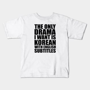 The only drama I want is Korean with English subtitles Kids T-Shirt